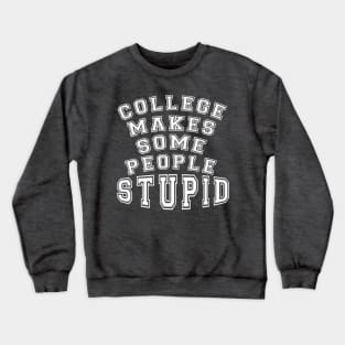 COLLEGE MAKES SOME PEOPLE STUPID Crewneck Sweatshirt